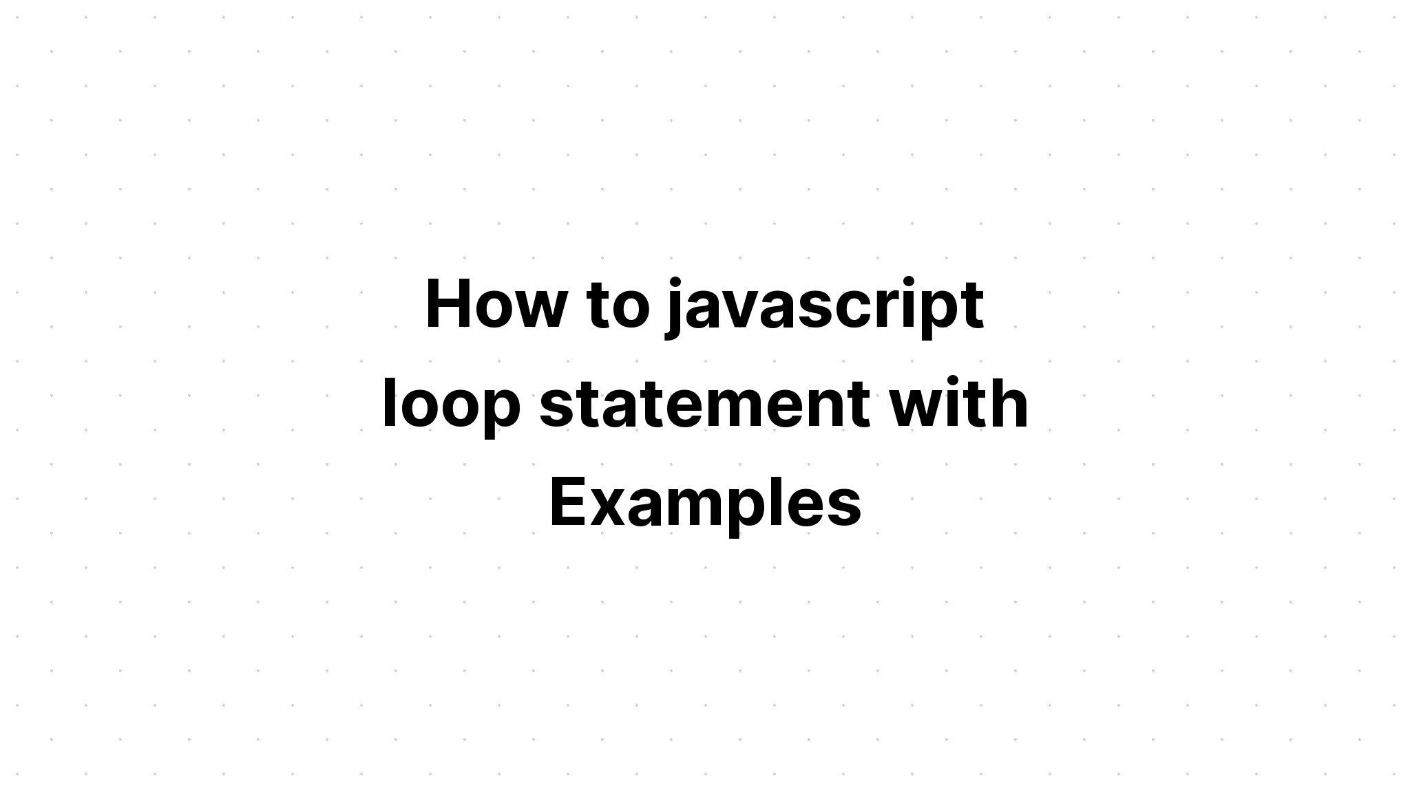 Cách tạo câu lệnh lặp javascript với các ví dụ